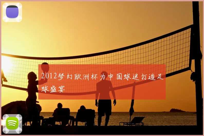 2012梦幻欧洲杯为中国球迷打造足球盛宴