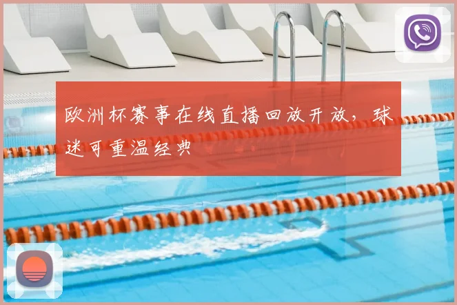 欧洲杯赛事在线直播回放开放，球迷可重温经典