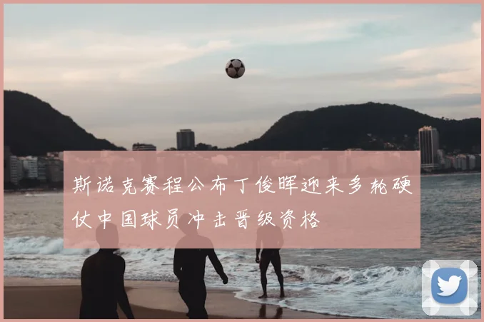 斯诺克赛程公布丁俊晖迎来多轮硬仗中国球员冲击晋级资格
