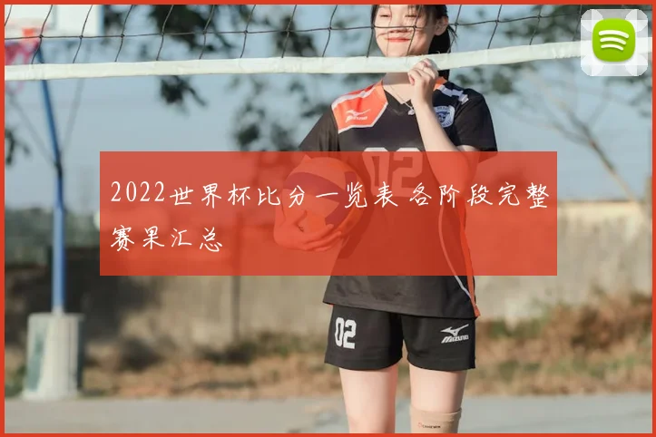 2022世界杯比分一览表 各阶段完整赛果汇总
