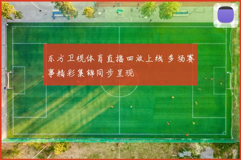 东方卫视体育直播回放上线 多场赛事精彩集锦同步呈现