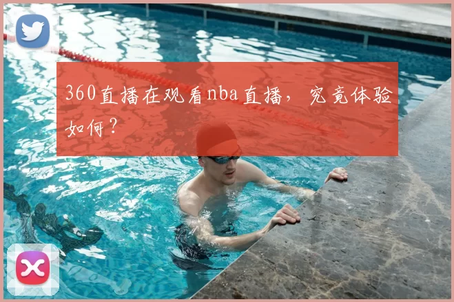 360直播在观看nba直播，究竟体验如何？
