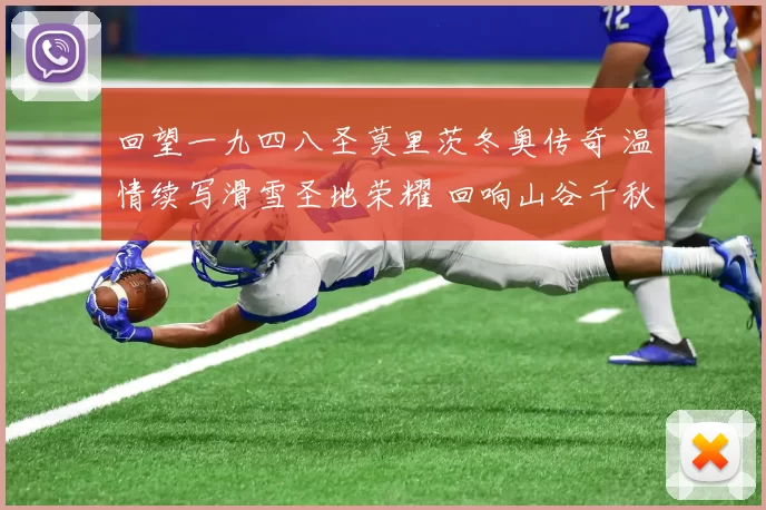 回望一九四八圣莫里茨冬奥传奇 温情续写滑雪圣地荣耀 回响山谷千秋