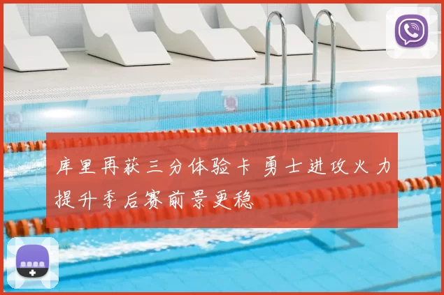 库里再获三分体验卡 勇士进攻火力提升季后赛前景更稳